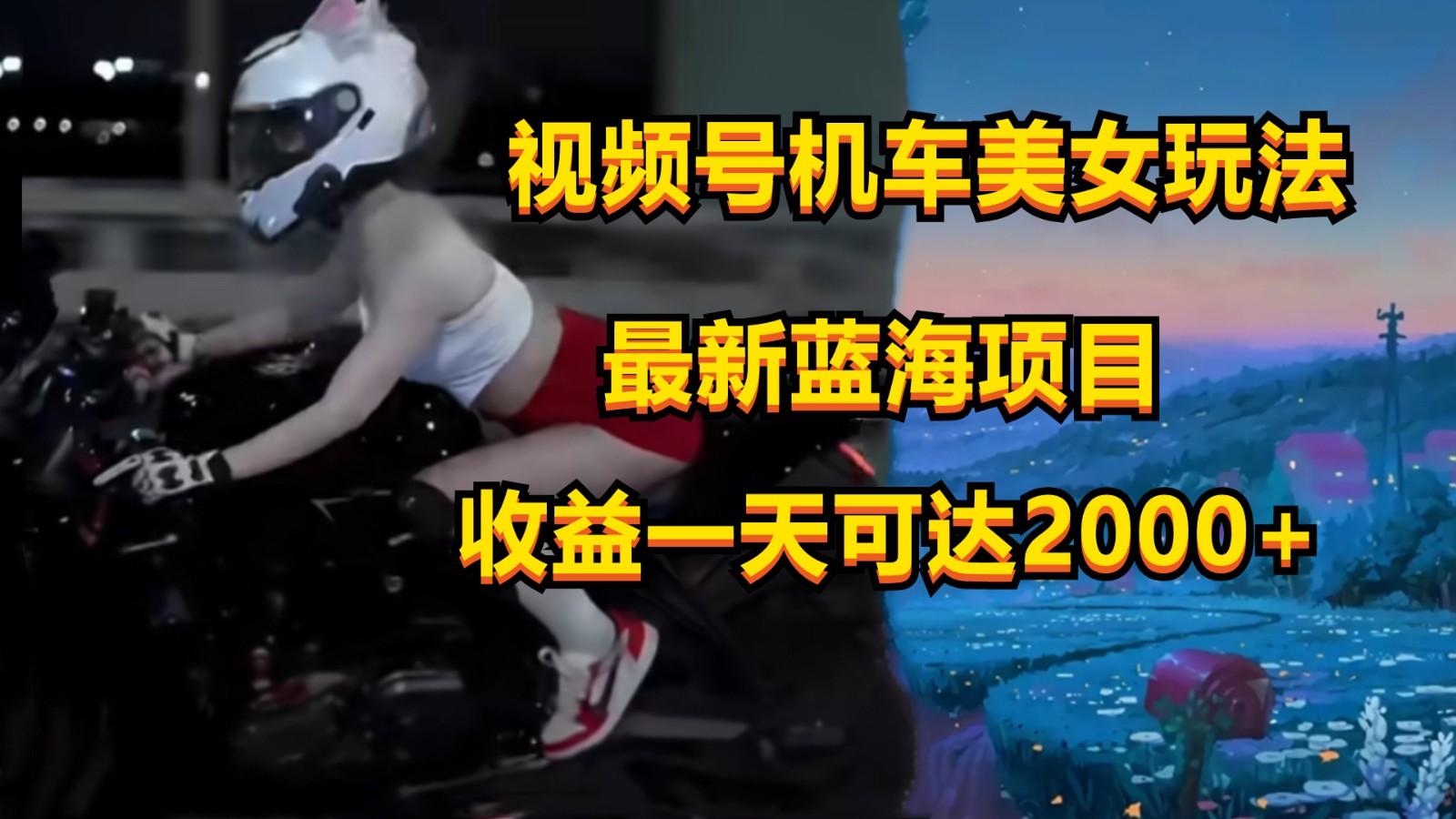 视频号机车美女短视频，视频创作掘金，一天可收入2000+ - 创享网-创享网