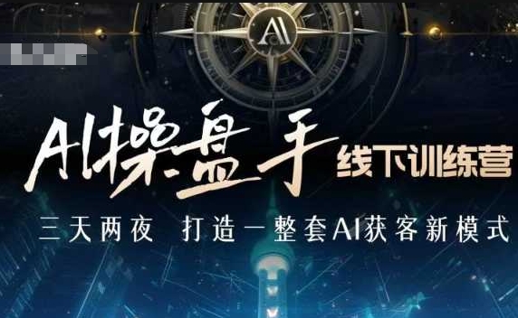 AI操盘手线下训练营，打造AI获客新模式，跟上ai时代，新商业 - 创享网-创享网