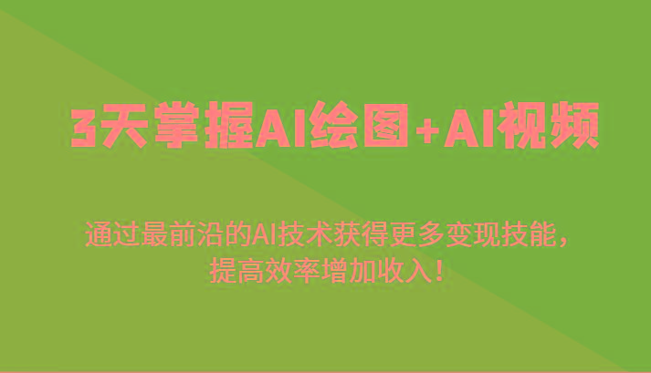 3天掌握AI绘图+AI视频，通过最前沿的AI技术获得更多变现技能，提高效率增加收入！ - 创享网-创享网