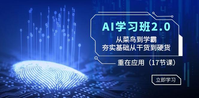 AI学习班2.0：从菜鸟到学霸，夯实基础从干货到硬货，重在应用(17节课) - 创享网-创享网