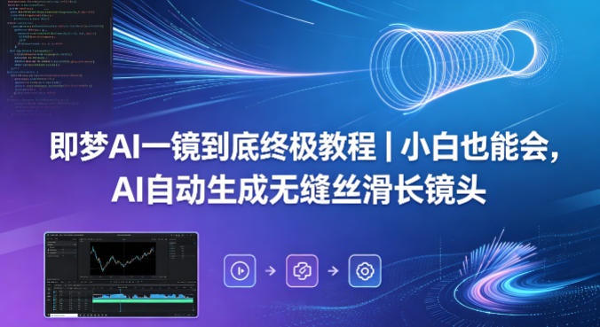 即梦AI一镜到底终极教程｜小白也能会，AI自动生成无缝丝滑长镜头-创享网