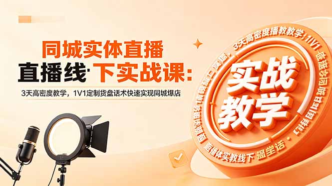 同城实体直播线下实战课：3天高密度教学，1V1定制货盘话术快速实现同城爆店-创享网