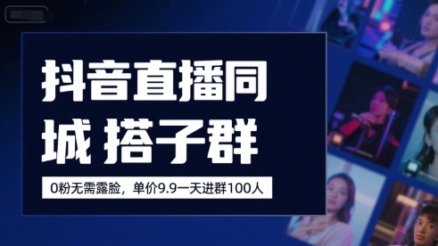 抖音直播同城搭子群，0粉无需露脸，单价19.9，一天进群100人 - 创享网-创享网