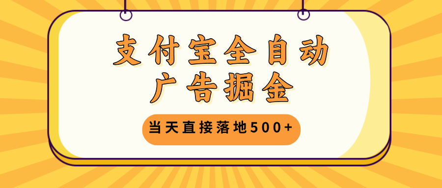 支付宝全自动广告掘金，当天直接落地500+，无需养鸡可矩阵放大操作 - 创享网-创享网