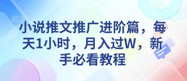 小说推文推广进阶篇，每天1小时，月入过W，新手必看教程 - 创享网-创享网