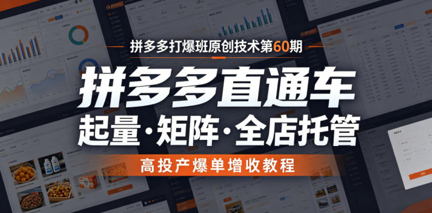拼多多打爆班原创技术第60期，拼多多直通车，起量・矩阵・全店托管，高投产爆单增收教程-创享网