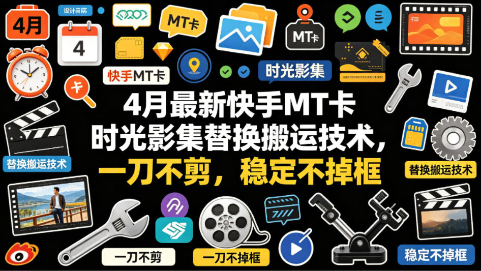 4月最新快手MT卡时光影集替换搬运技术，一刀不剪，稳定不掉框-创享网