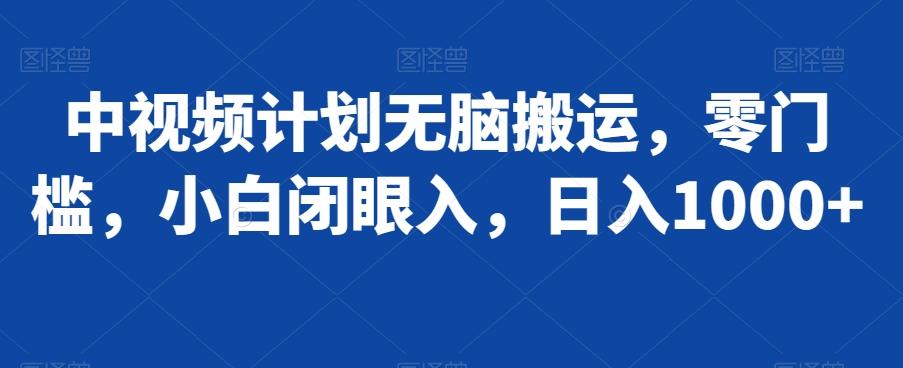中视频计划无脑搬运，零门槛，小白闭眼入，日入1000+ - 创享网-创享网