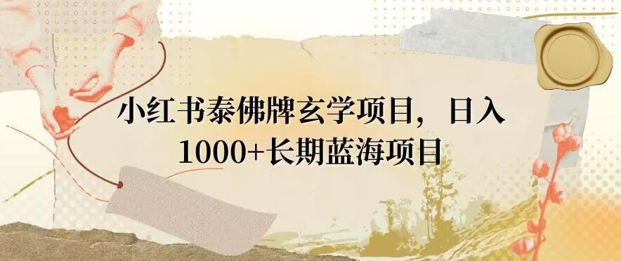 小红书泰佛牌玄学项目，日入1000+，打破传统，长期蓝海项目 - 创享网-创享网