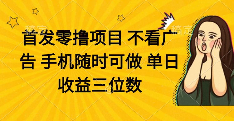 零撸项目 不看广告 手机随时可做 单日收益三位数 - 创享网-创享网
