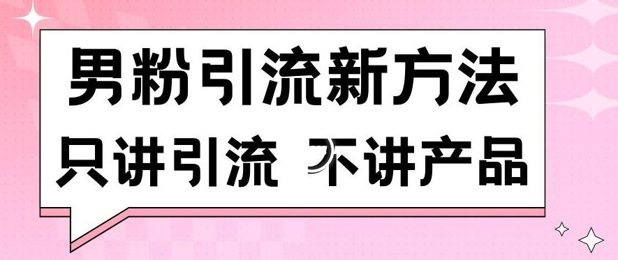 男粉引流新方法日引流100多个男粉只讲引流不讲产品不违规不封号【揭秘】 - 创享网-创享网