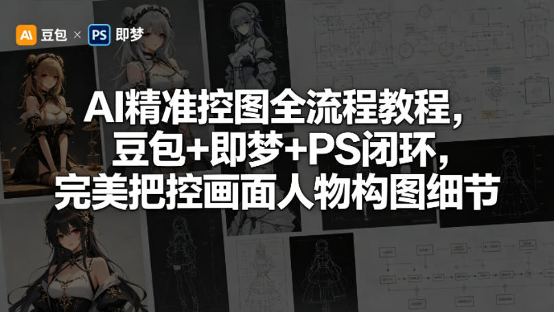 AI精准控图全流程教程，豆包+即梦+PS闭环，完美把控画面人物构图细节-创享网