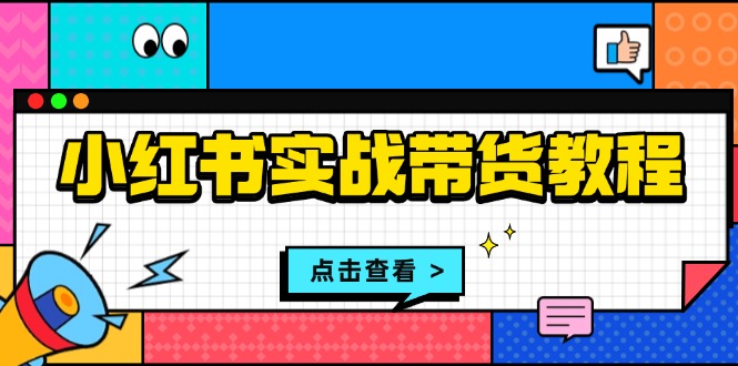 小红书实战带货教程：从开店到选品、笔记制作、发货、售后等全方位指导 - 创享网-创享网
