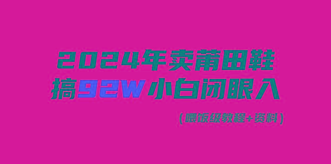 (9329期)2024年卖莆田鞋，搞了92W，小白闭眼操作！ - 创享网-创享网