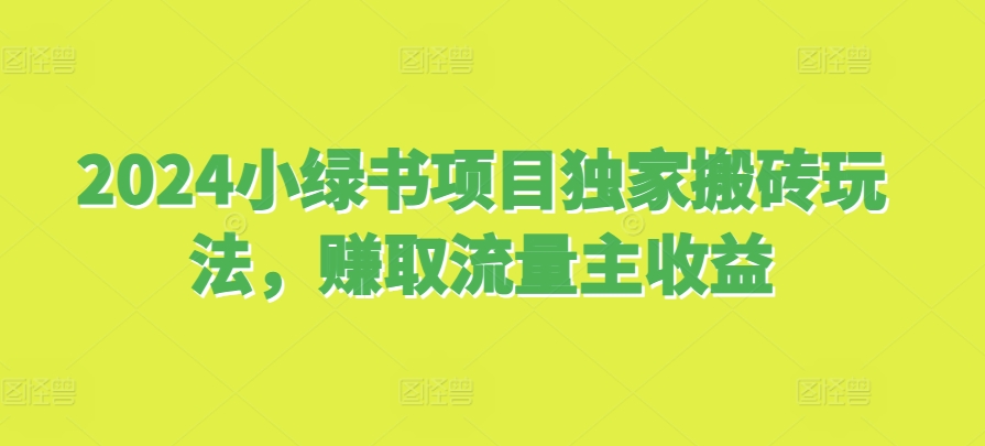 2024小绿书项目独家搬砖玩法，赚取流量主收益 - 创享网-创享网