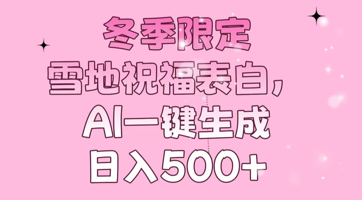 冬季限定，雪地祝福表白，AI一键生成，日入500+ - 创享网-创享网