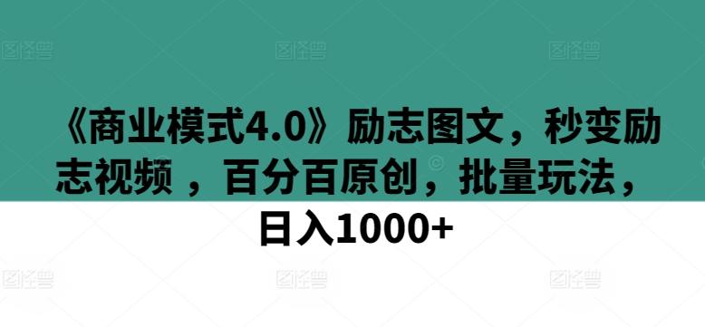《商业模式4.0》励志图文，秒变励志视频 ，百分百原创，批量玩法，日入1000+【揭秘】 - 创享网-创享网