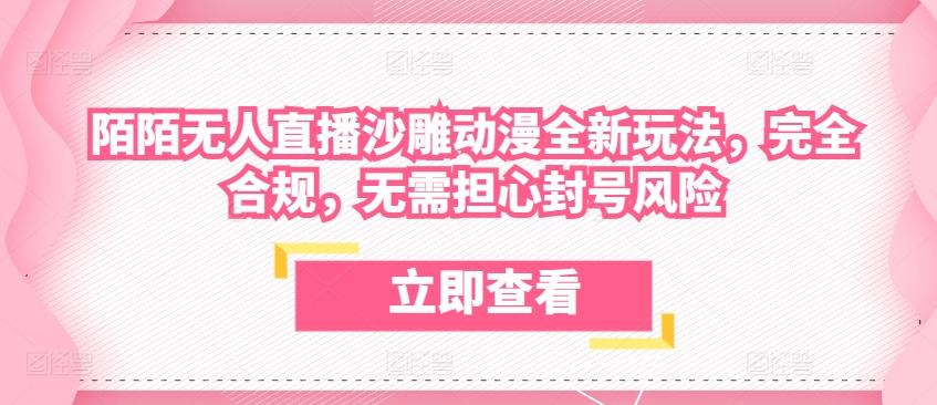 陌陌无人直播沙雕动漫全新玩法，完全合规，无需担心封号风险【揭秘】 - 创享网-创享网