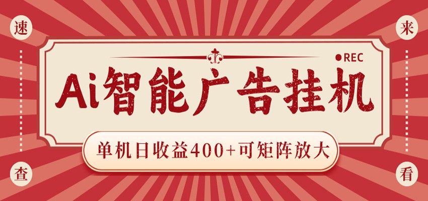 AI智能广告挂机 单机日收益400+ 可矩阵放大 设备越多收益越大 背靠大平台 绿色稳定-创享网