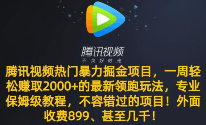 腾讯视频热门暴力掘金项目，一周轻松赚取2000+的最新领跑玩法，专业保姆级教程 - 创享网-创享网