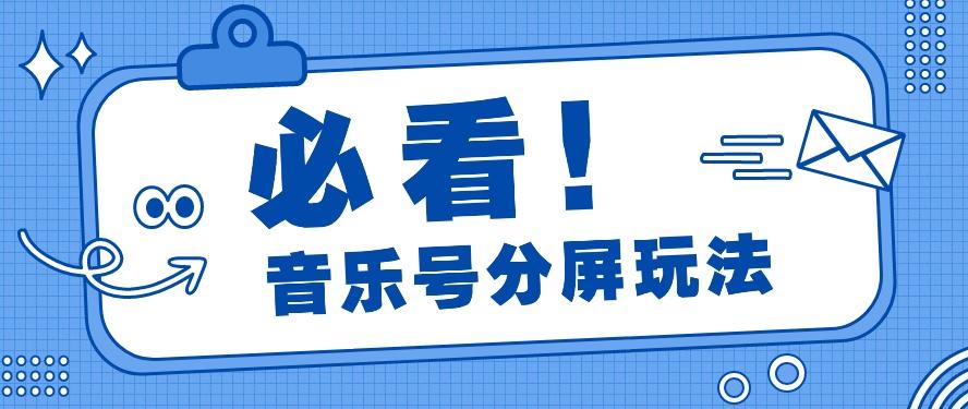音乐号分屏玩法，疯狂涨粉，多种拓展变现方式月收入过万【视频教程】 - 创享网-创享网