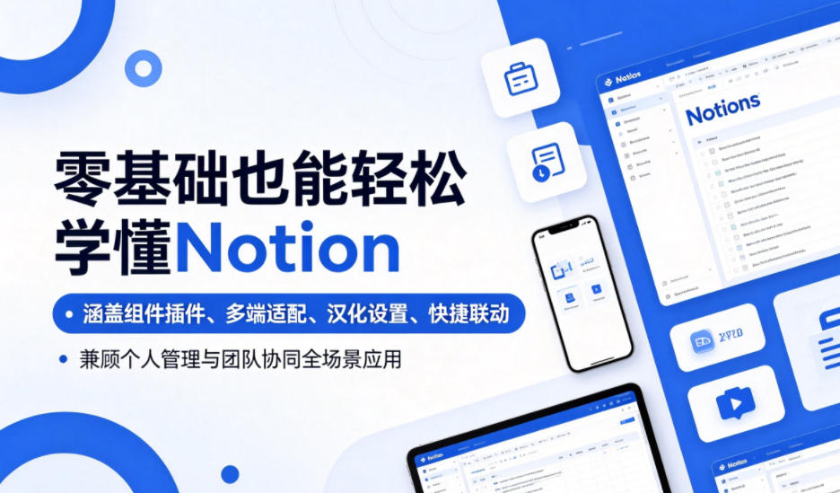 零基础也能轻松学懂Notion，涵盖组件插件、多端适配、汉化设置、快捷联动，兼顾个人管理与团队协同全场景应用-创享网