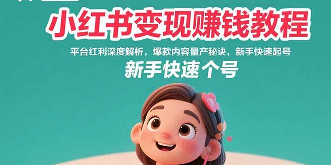 小红书变现赚钱教程：平台红利深度解析，爆款内容量产秘诀，新手快速起号 - 创享网-创享网