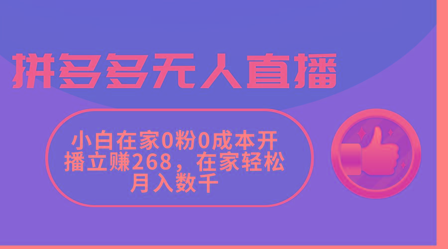 拼多多无人直播，小白在家0粉0成本开播立赚268，在家轻松月入数千 - 创享网-创享网