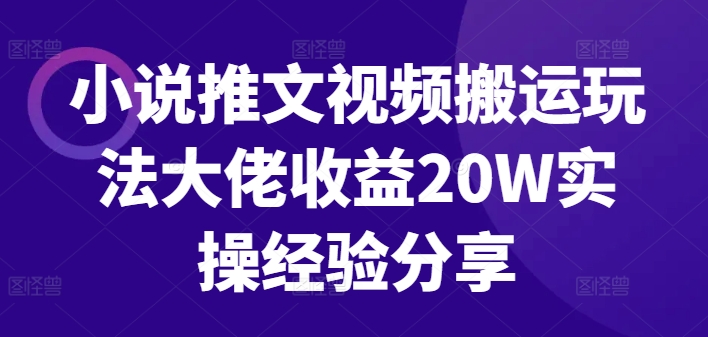 小说推文视频搬运玩法大佬收益20W实操经验分享 - 创享网-创享网