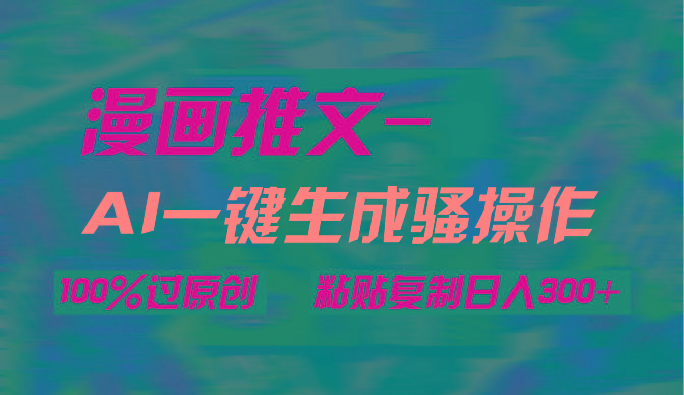 (9635期)AI一键生成漫画爆款视频，3分钟1条双重去重100%过原创，粘贴复制日入300+ - 创享网-创享网