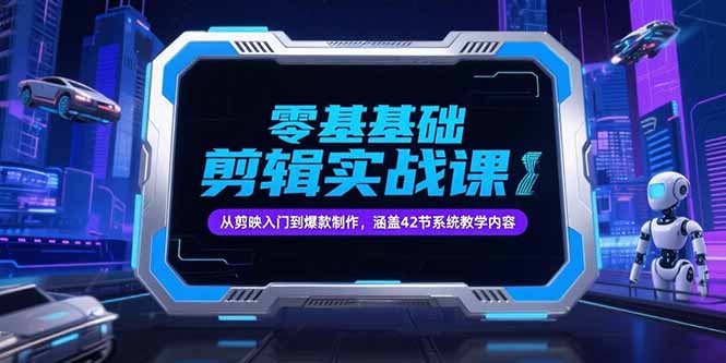 零基础抖音剪辑实战课，从剪映入门到爆款制作，涵盖42节系统教学内容 - 创享网-创享网