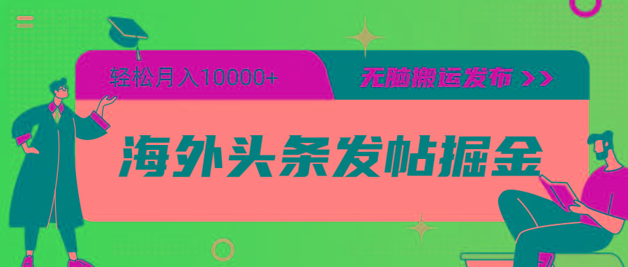 (9827期)海外头条发帖掘金，轻松月入10000+，无脑搬运发布，新手小白无门槛 - 创享网-创享网