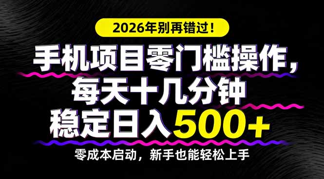 2026年别再错过！手机项目零门槛操作，每天十几分钟稳定日入500+ - 创享网-创享网