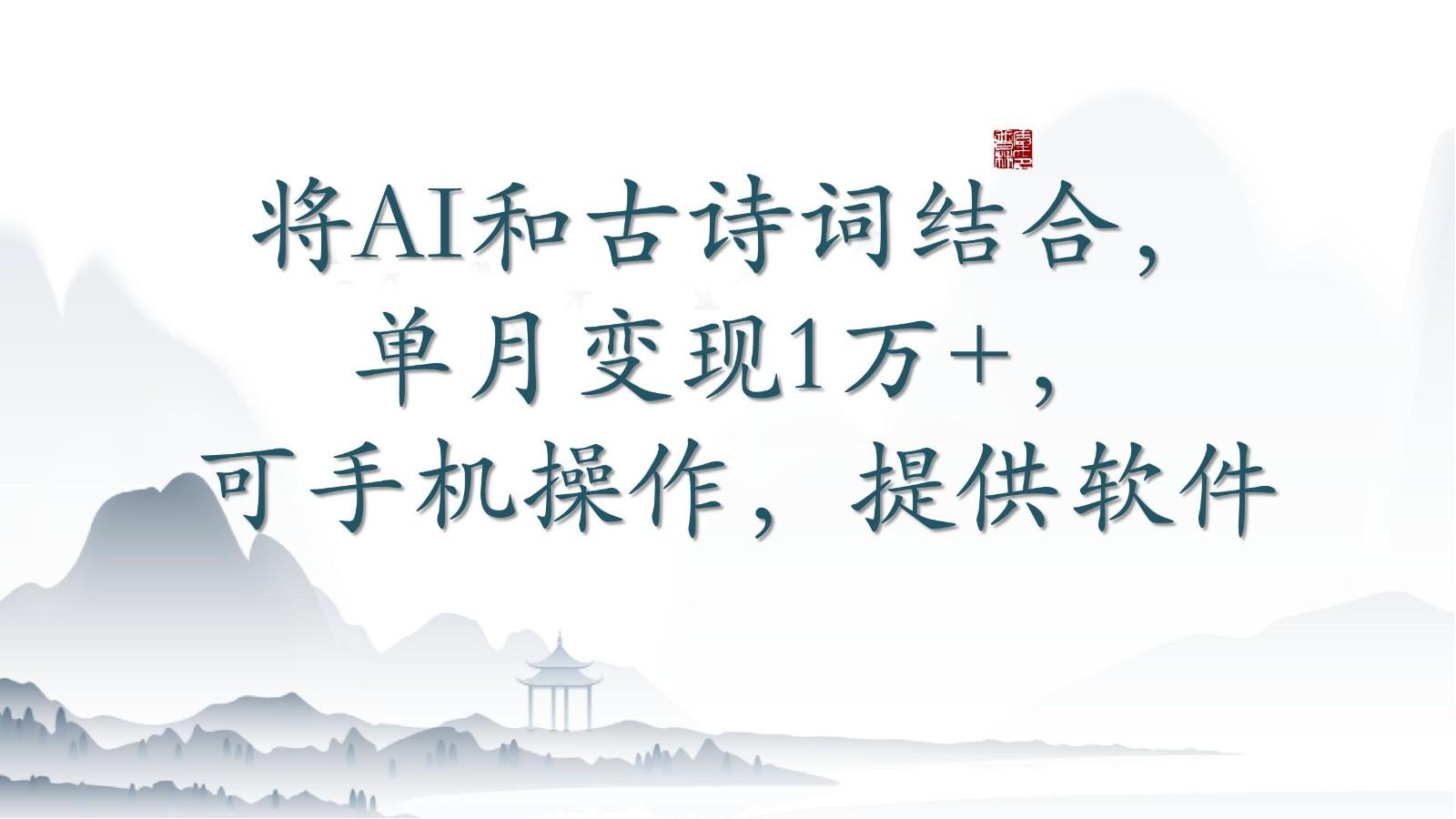 将AI和古诗词结合，单月变现1万+，可手机操作，附送软件 - 创享网-创享网