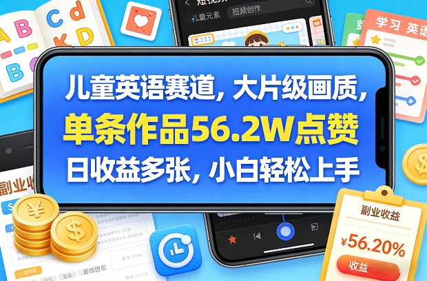 儿童英语赛道，大片级画质，单条作品56.2W点赞，日收益多张，小白轻松上手-创享网