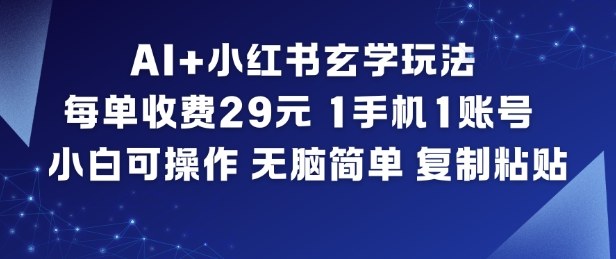 AI+小红书玄学玩法,每单收费29米,1手机1账号,小白可操作,无脑简单复制粘贴-创享网