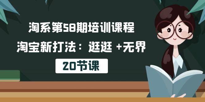 淘系第58期培训课程，淘宝新打法：逛逛 +无界(20节课 - 创享网-创享网