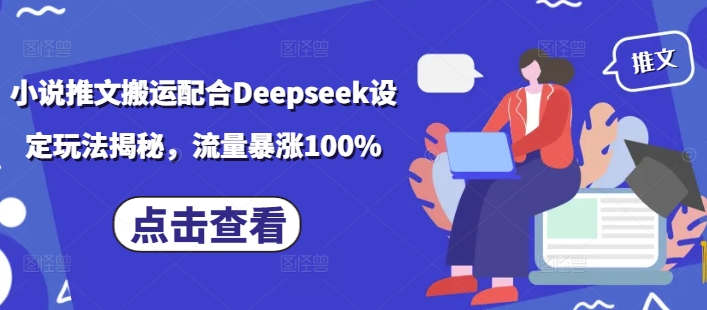 小说推文搬运配合Deepseek设定玩法揭秘，流量暴涨100% - 创享网-创享网
