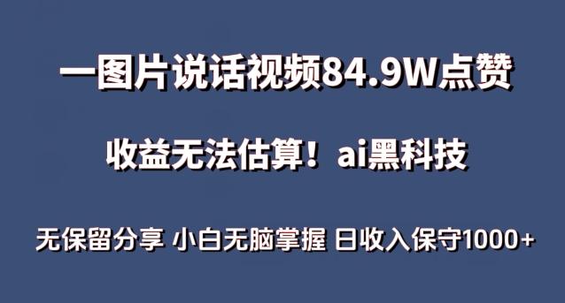 一图片说话视频84.9W点赞，收益无法估算，ai赛道蓝海项目，小白无脑掌握日收入保守1000+【揭秘】 - 创享网-创享网