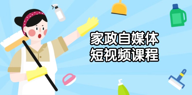 家政 自媒体短视频课程：从内容到发布，解析拍摄与剪辑技巧，打造爆款视频 - 创享网-创享网