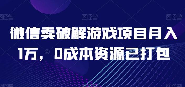 微信卖破解游戏项目月入1万，0成本资源已打包【揭秘】 - 创享网-创享网