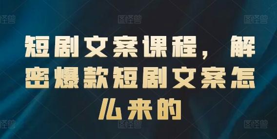 短剧文案课程，解密爆款短剧文案怎么来的 - 创享网-创享网