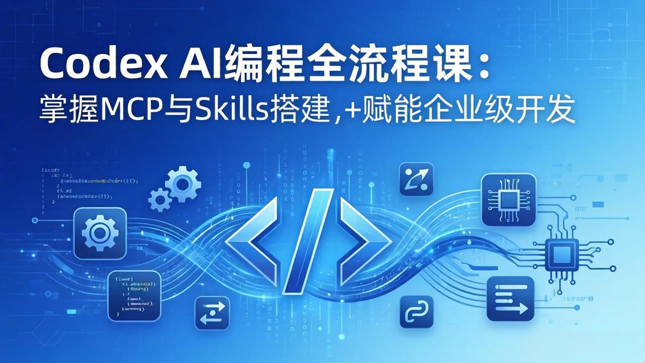 Codex AI编程全流程课：模块化教学+双项目实战，掌握MCP与Skills搭建，赋能企业级开发-创享网