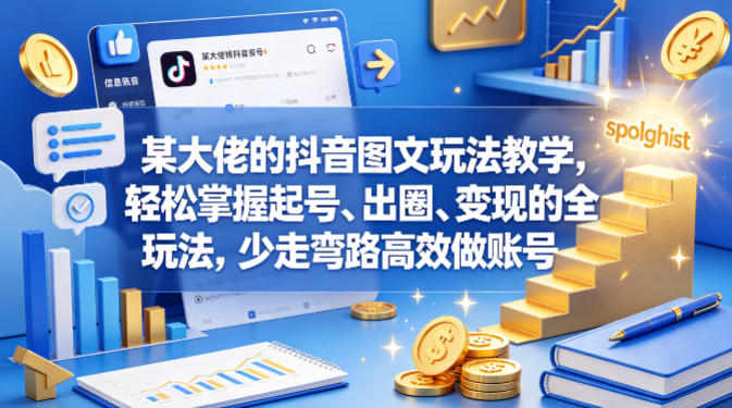 某大佬的抖音图文玩法教学，轻松掌握起号、出圈、变现的全套玩法，少走弯路高效做账号-创享网