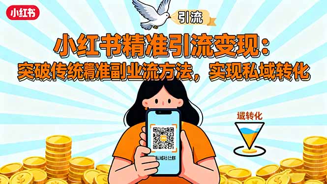 小红书精准引流变现:突破传统副业思维,掌握精准引流方法,实现私域转化-创享网