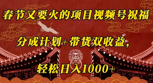 春节又要火的项目视频号祝福，分成计划+带货双收益，轻松日入几张【揭秘】 - 创享网-创享网