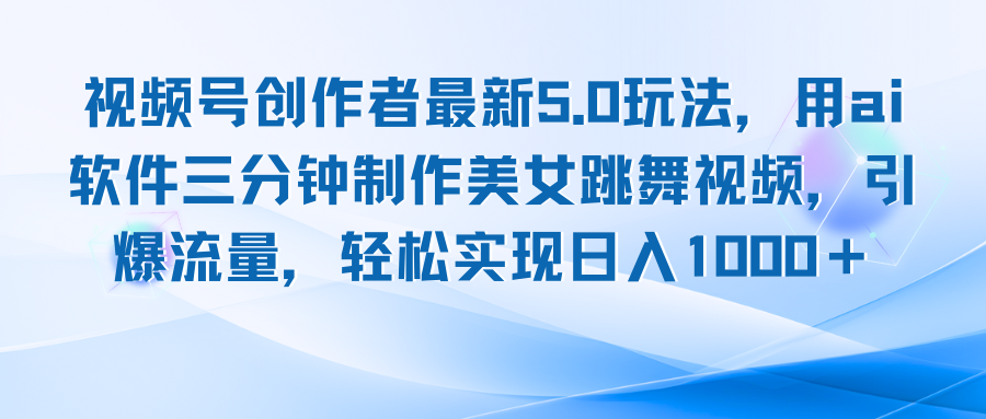 视频号创作者最新5.0玩法，用ai软件三分钟制作美女跳舞视频 实现日入1000+ - 创享网-创享网