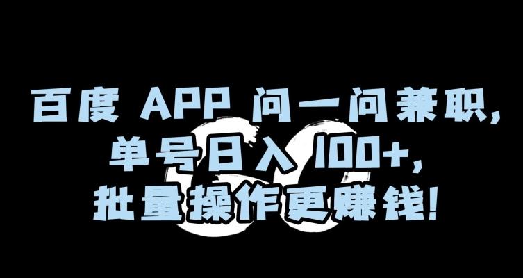 百度APP问一问兼职，单号日入100+，批量操作更赚钱【揭秘】 - 创享网-创享网