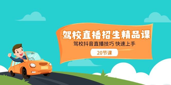 驾校直播招生精品课，驾校抖音直播技巧快速上手(20节课) - 创享网-创享网