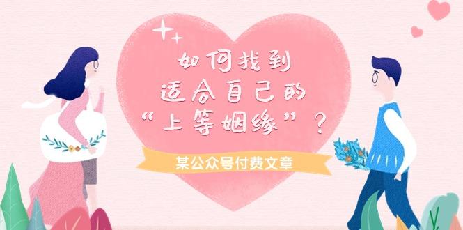 (9902期)某公众号付费文章《如何找到适合自己的“上等姻缘”？》 - 创享网-创享网